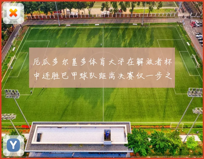 厄瓜多尔基多体育大学在解放者杯中连胜巴甲球队距离决赛仅一步之遥